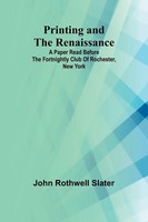 Printing And The Renaissance; A Paper Read Before The Fortnightly Club Of...