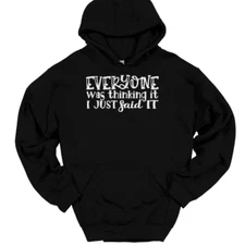 Everyone Was Thinking It I Just Said It Hooded Sweatshirt Funny Humor Hoodie