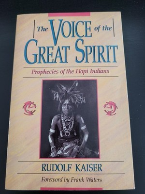 Voice of the Great Spirit : Prophecies of the Hopi Indians by Rudolf Kaiser...