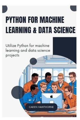 Python for Machine Learning & Data Science: Utilize Python for machine learning