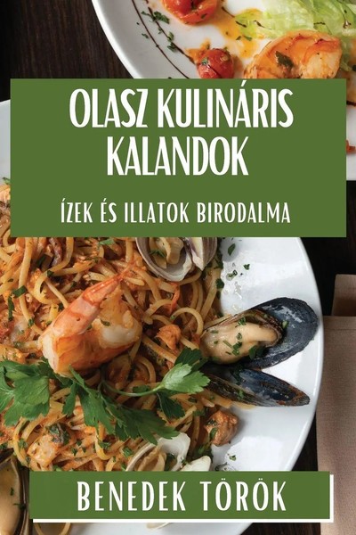 Olasz KulináRis Kalandok | ÍZek éS Illatok Birodalma | Benedek Török | Buch-image