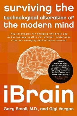 Ibrain: Surviving the Technological Alteration of the Modern Mind by Small: New