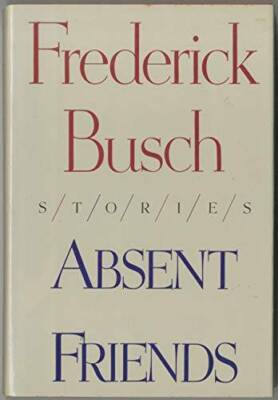 Absent Friends - Hardcover By Busch, Frederick - GOOD