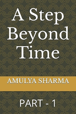 A Step Beyond Time: Part   1 By Amulya Sharma - New Copy - 9798856787862