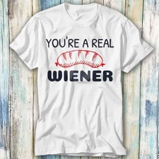 You're A Real Wiener Dog Mom Dad Pet Animal T Shirt Meme Gift Top Tee Unisex 977