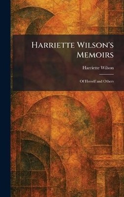 Harriette Wilson's Memoirs: Of Herself and Others by Harriette Wilson Hardcover 