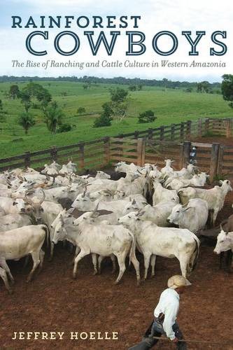 Rainforest Cowboys – The Rise of Ranching and Cattle Culture in Western Amazoni…