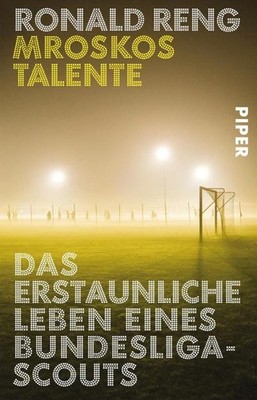 Mroskos Talente: Das erstaunliche Leben eines Bundesliga-Scouts, Ronald Reng