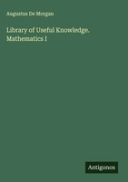 Augustus De Morgan | Library Of Useful Knowledge. Mathematics I | Buch (2025)