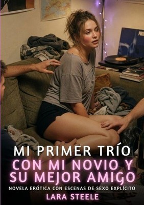 Mi Primer Trío con Mi Novio y Su Mejor Amigo Lara Steele