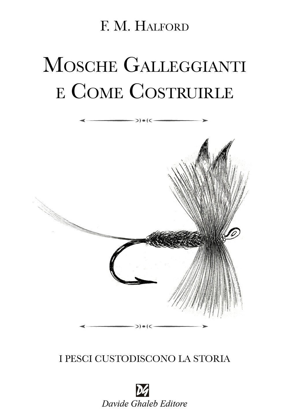 Libri Halford Frederic - Mosche Galleggianti E Come Costruirle