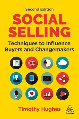 Social Selling: Techniques to Influence Buyers and Changemakers by Timothy Hughe