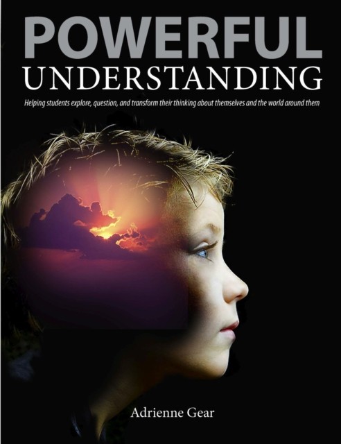 Powerful Understanding: Helping Students Explore,  by Adrienne Gear PAPERBACK
