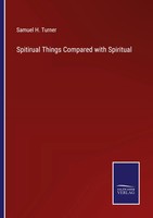 Samuel H. Turner | Spitirual Things Compared With Spiritual | Taschenbuch (2023)
