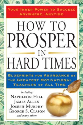 How to Prosper in Hard Times: Blueprints for Abundance by the Greatest Motiv...