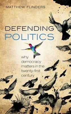 Defending Politics: Why Democracy Matters in the 21st Century, ,