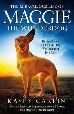 The Miraculous Life of Maggie the Wunderdog: The true story of a little...