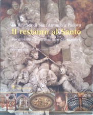 Il restauro al santo. La Basilica di Sant'Antonio a Padova. Documenti e testimo