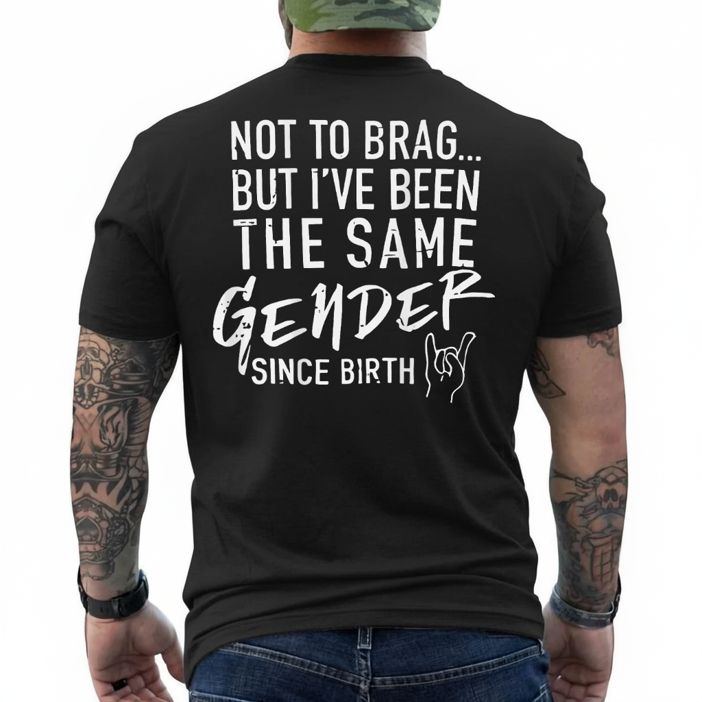 ON Back) Not to Brag But I've Been The Same Gender Since T-Shirt