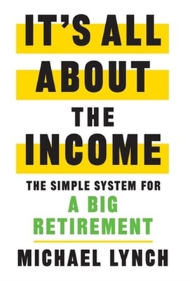 It's All About The Income: The Simple System for a Big Retirement (Hardback or C