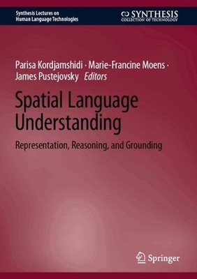 Spatial Language Understanding: Representation, Reasoning, and Grounding by Pari