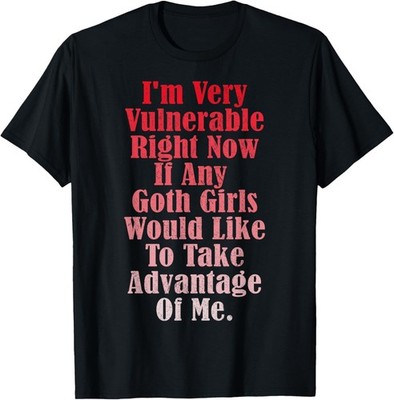 I'm Very Vulnerable Right Now If Any Goth Girls Gift Unisex T-Shirt
