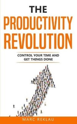 The Productivity Revolution: Control your time and get things done! (Change