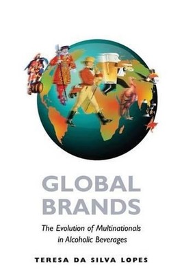 Global Brands: The Evolution of Multinationals in Alcoholic Beverages by Teresa