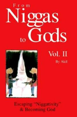 From Niggas to Gods, Vol. II: Escaping Niggativity & Becoming God by Andre Akil
