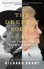 The Deepest South of All: True Stories from Natchez, Mississippi, Grant, Richard