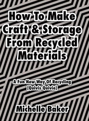 How to Make Craft & Storage From Recycled Materials: A Fun New Way of Recycling 