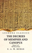 The Decrees of Memphis and Canopus The Rosetta Stone Volume 1 of 3 by Ernest Alf