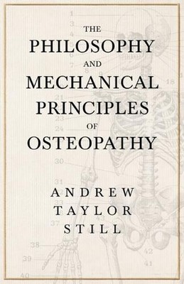 The Philosophy and Mechanical Principles of Osteopathy by Andrew Taylor Still (E