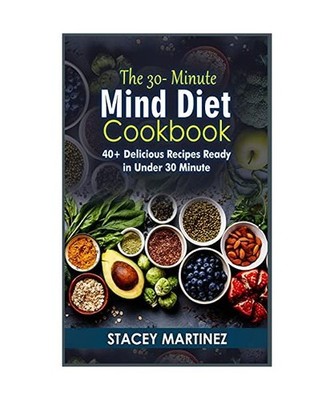 The 30-Minute Mind Diet Cookbook: 40+ Delicious Recipes Ready in Under 30 Minute