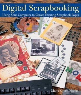 Digital Scrapbooking: Using Your Computer to Create Exciting Scrapbook Pages, Ne