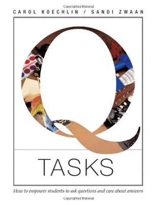 Q Tasks: How to Empower Students to ..., Carol Koechlin