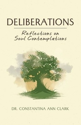 Deliberations: Reflections on Soul Contemplations by Dr Constantina Ann Clark Pa
