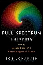 Full-Spectrum Thinking: How to Escape Boxes in a Post-Categorical Future by Bob