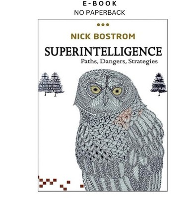 Superintelligence: Paths, Dangers, Strategies, Nick Bostrom 2014