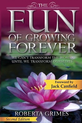 The Fun of Growing Forever: We Can't Transform the World Until We Transform ...