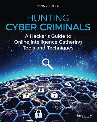 Hunting Cyber Criminals: A Hacker's Guide to Online Intelligence Gathering T...