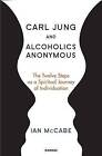 Carl Jung and Alcoholics Anonymous: The Twelve Steps as a Spiritual Journey of Individuation by Ian Mc Cabe (Paperback, 2015)