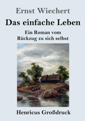 Das Einfache Leben (Gro?Druck): Ein Roman Vom R?Ckzug Zu Sich Selbst