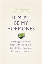 It Must Be My Hormones: Getting your life on track with the help of natural bio-