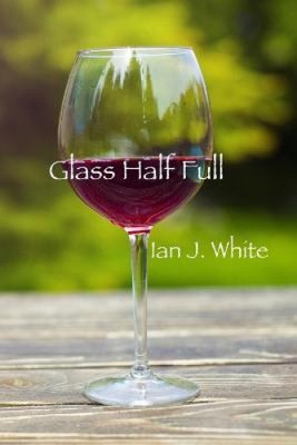 Glass Half Full by White, Ian J.