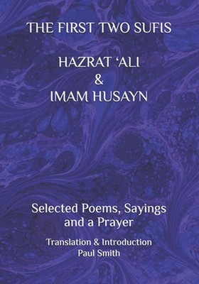 The First Two Sufis Hazrat 'Ali & Imam Husayn: Selected Poems, Sayings and a Pra
