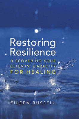 Restoring Resilience: Discovering Your Clients' Capacity for Healing by...