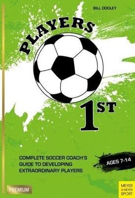 Players 1st: Complete Soccer Coach's Guide to Developing Extraordinary Players,