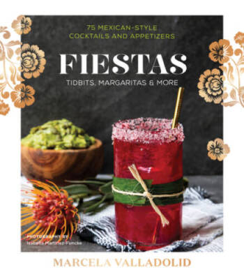 Fiestas at Casa Marcela: 75 Mexican-Style Cocktails and Appetizers - VERY GOOD