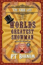 P T Barnum The True Life of the World's Greatest Showman (Paperback)